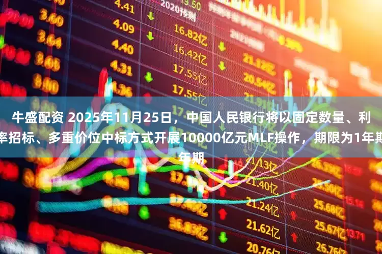 牛盛配资 2025年11月25日，中国人民银行将以固定数量、利率招标、多重价位中标方式开展10000亿元MLF操作，期限为1年期